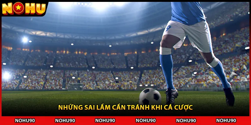 Những sai lầm cần tránh khi cá cược